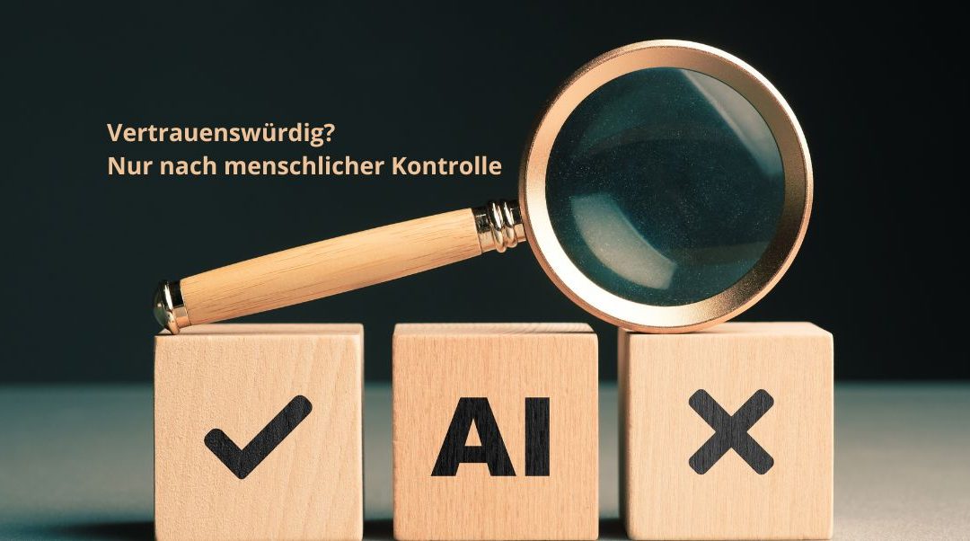 KI kann sich täuschen, daher: KI braucht Kontrolle